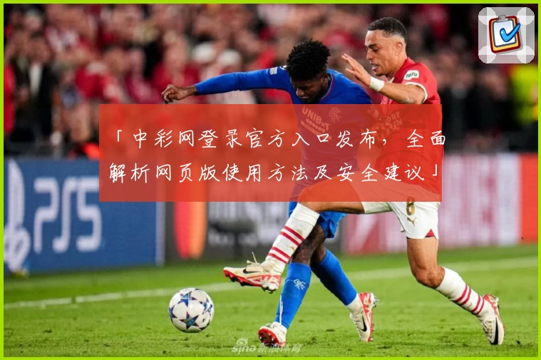 「中彩网登录官方入口发布，全面解析网页版使用方法及安全建议」