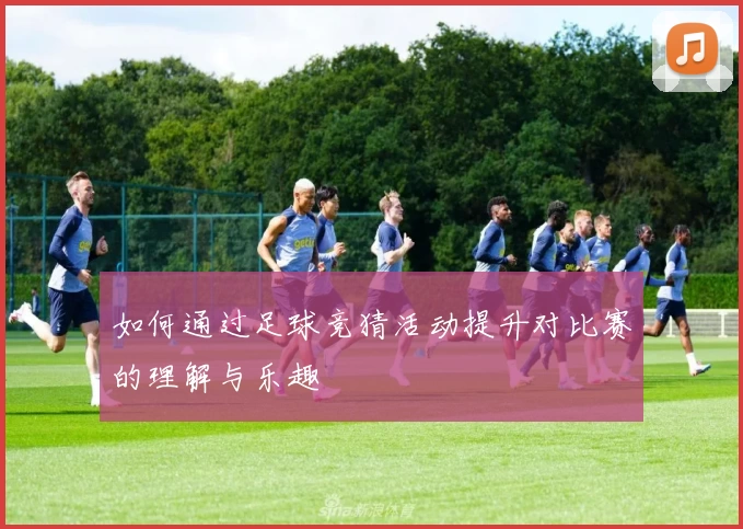 如何通过足球竞猜活动提升对比赛的理解与乐趣