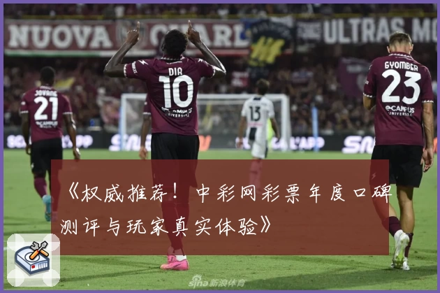 《权威推荐！中彩网彩票年度口碑测评与玩家真实体验》