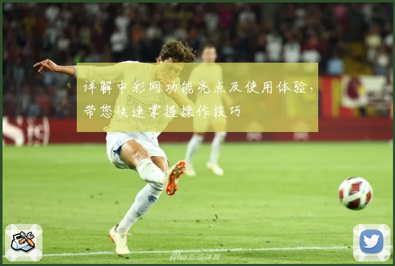 详解中彩网功能亮点及使用体验，带您快速掌握操作技巧