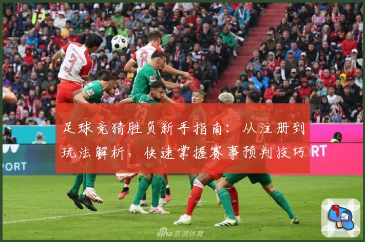 足球竞猜胜负新手指南:从注册到玩法解析,快速掌握赛事预判技巧!