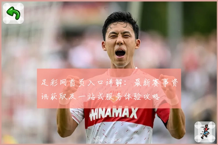 足彩网首页入口详解：最新赛事资讯获取及一站式服务体验攻略